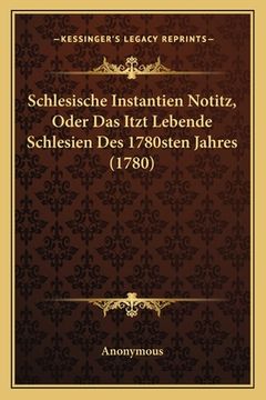 portada Schlesische Instantien Notitz, Oder Das Itzt Lebende Schlesien Des 1780sten Jahres (1780) (en Alemán)