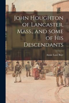 portada John Houghton of Lancaster, Mass., and Some of His Descendants (en Inglés)