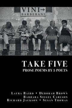 portada Take Five: PROSE POEMS BY 5 POETS: by Laura Baird, Deborah Brown, Barbara Siegel Carlson, Richard Jackson, & Susan Thomas