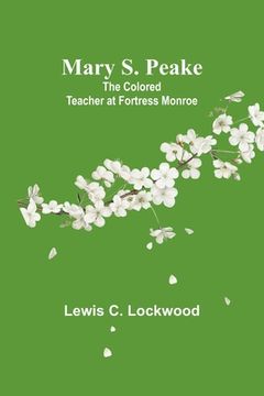 portada Mary S. Peake: The Colored Teacher at Fortress Monroe (en Inglés)