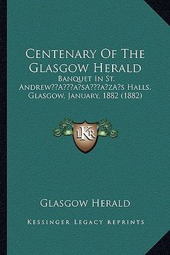 portada centenary of the glasgow herald: banquet in st. andrewa acentsacentsa a-acentsa acentss halls, glasgow, january, 1882 (1882) (in English)
