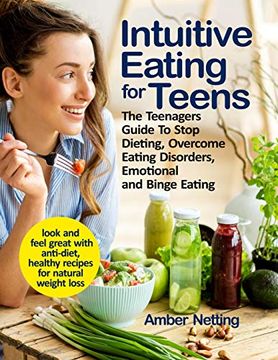 portada Intuitive Eating for Teens: The Teenagers Guide to Stop Dieting, Overcome Eating Disorders, Emotional and Binge Eating. Look and Feel Great With Anti-Diet, Healthy Recipes for Natural Weight Loss (1) (en Inglés)