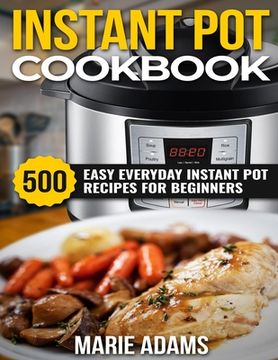 portada Instant Pot Cookbook: 500 Easy Everyday Instant Pot Recipes for Beginners (en Inglés)