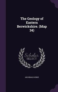 portada The Geology of Eastern Berwickshire. (Map 34) (en Inglés)