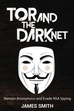 portada Tor and The Dark Net: Remain Anonymous and Evade NSA Spying (in English)