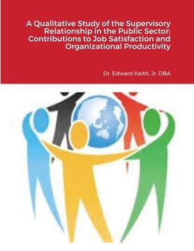 portada A Qualitative Study of the Supervisory Relationship in the Public Sector: Contributions to Job Satisfaction and Organizational Productivity (in English)