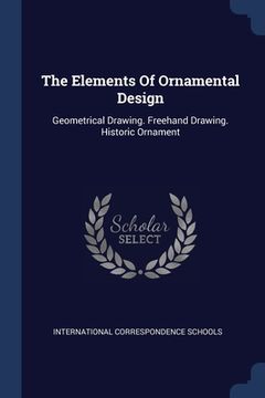 portada The Elements Of Ornamental Design: Geometrical Drawing. Freehand Drawing. Historic Ornament (en Inglés)