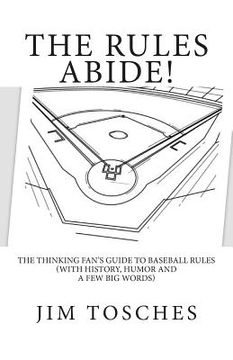portada The Rules Abide: The Thinking Fan's Guide to Baseball Rules (With History, Humor and a Few Big Words) (en Inglés)