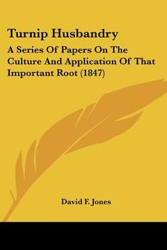 portada turnip husbandry: a series of papers on the culture and application of that important root (1847) (en Inglés)