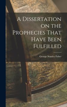 portada A Dissertation on the Prophecies That Have Been Fulfilled (en Inglés)