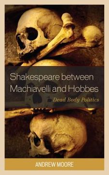 portada Shakespeare between Machiavelli and Hobbes: Dead Body Politics (in English)