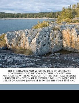 portada the highlands and western isles of scotland, containing descriptions of their scenery and antiquities, with an account of the political history ... pr (in English)