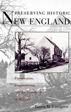 portada Preserving Historic new England: Preservation, Progressivism, and the Remaking of Memory (en Inglés)