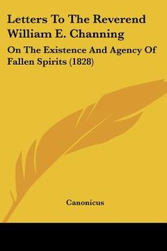 portada letters to the reverend william e. channing: on the existence and agency of fallen spirits (1828) (en Inglés)