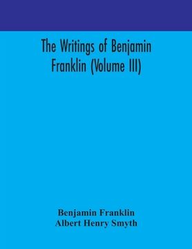 portada The writings of Benjamin Franklin (Volume III) (in English)