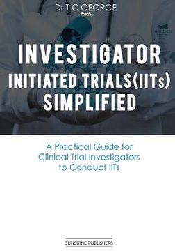 portada Investigator Initiated Trials (IITs) Simplified: A Practical Guide for Clinical Trial Investigators to Conduct IITs (en Inglés)