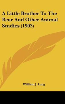 portada a little brother to the bear and other animal studies (1903) (en Inglés)
