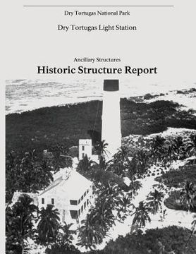 portada Dry Tortugas Light Station - Ancillary Structures, Historic Structure Report (en Inglés)