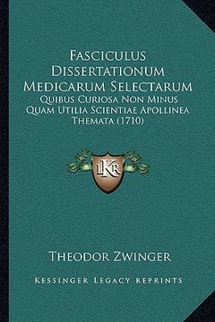 portada Fasciculus Dissertationum Medicarum Selectarum: Quibus Curiosa Non Minus Quam Utilia Scientiae Apollinea Themata (1710) (en Latin)