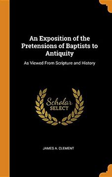 portada An Exposition of the Pretensions of Baptists to Antiquity: As Viewed From Scripture and History (en Inglés)