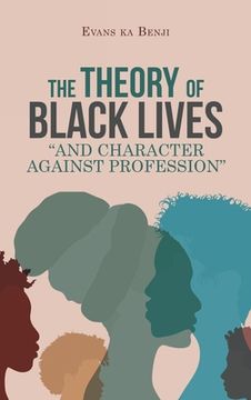 portada The Theory of Black Lives "And Character Against Profession" (en Inglés)