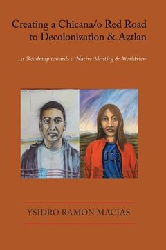 portada Creating a Chicana/o Red Road to Decolonization and Aztlan: a Roadmap towards a Native Identity & Worldview