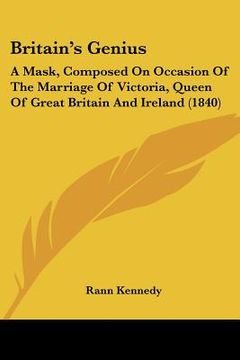 portada britain's genius: a mask, composed on occasion of the marriage of victoria, queen of great britain and ireland (1840) (en Inglés)