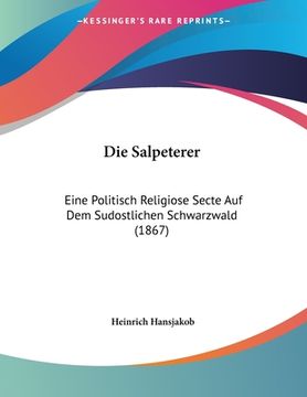 portada Die Salpeterer: Eine Politisch Religiose Secte Auf Dem Sudostlichen Schwarzwald (1867) (en Alemán)