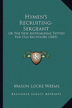 portada hymen's recruiting-sergeant: or the new matrimonial tattoo for old bachelors (1845) (en Inglés)