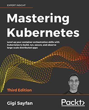 portada Mastering Kubernetes: Level up Your Container Orchestration Skills With Kubernetes to Build, Run, Secure, and Observe Large-Scale Distributed Apps, 3rd Edition (en Inglés)