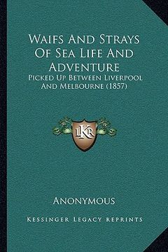 portada waifs and strays of sea life and adventure: picked up between liverpool and melbourne (1857)
