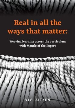 portada Real in all the ways that matter: Weaving learning across the curriculum with Mantle of the Expert (in English)