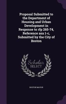 portada Proposal Submitted to the Department of Housing and Urban Development in Response to rfp 265-74, Reference asa 1-c, Submitted by the City of Boston (en Inglés)