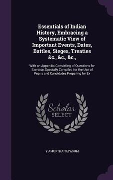 portada Essentials of Indian History, Embracing a Systematic View of Important Events, Dates, Battles, Sieges, Treaties &c., &c., &c.,: With an Appendix Consi (in English)