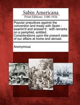 portada popular prejudices against the convention and treaty with spain: examin'd and answer'd: with remarks on a pamphlet, entitled, considerations upon the (in English)