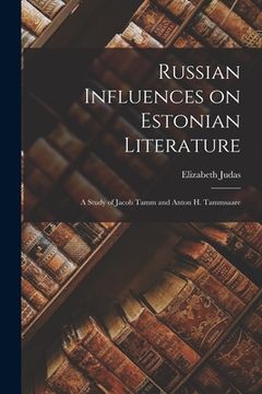 portada Russian Influences on Estonian Literature; a Study of Jacob Tamm and Anton H. Tammsaare (in English)