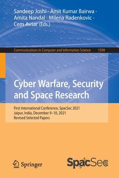 portada Cyber Warfare, Security and Space Research: First International Conference, Spacsec 2021, Jaipur, India, December 9-10, 2021, Revised Selected Papers 