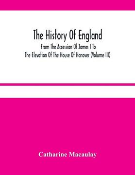 portada The History of England: From the Accession of James i to the Elevation of the House of Hanover (Volume Iii) 