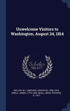portada Unwelcome Visitors to Washington, August 24, 1814