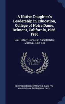 portada A Native Daughter's Leadership in Education, College of Notre Dame, Belmont, California, 1956-1980: Oral History Transcript / and Related Material, 19 (en Inglés)