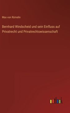 portada Bernhard Windscheid und sein Einfluss auf Privatrecht und Privatrechtswissenschaft (en Alemán)