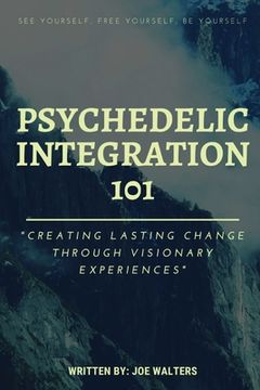 portada Psychedelic Integration 101: Creating Lasting Change Through Visionary Experiences (en Inglés)