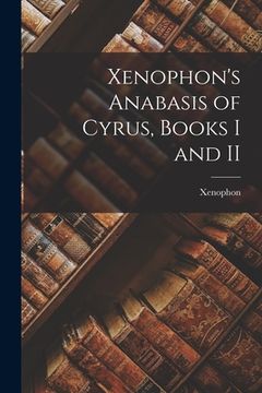 portada Xenophon's Anabasis of Cyrus, Books I and II (en Inglés)