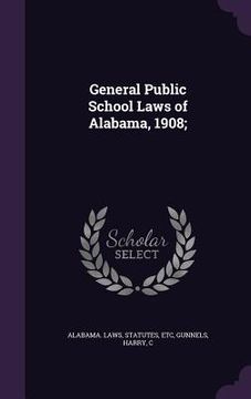 portada General Public School Laws of Alabama, 1908; (in English)