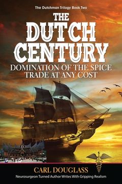 portada The Dutch Century: Domination of the Spice Trade at Any Cost (en Inglés)