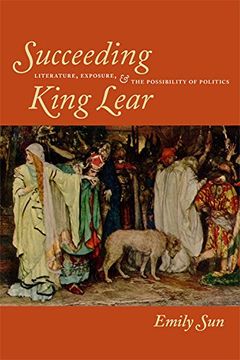 portada Succeeding King Lear: Literature, Exposure, and the Possibility of Politics (in English)