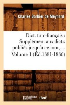 portada Dict. Turc-Français: Supplément Aux Dict.S Publiés Jusqu'à CE Jour. Volume 1 (Éd.1881-1886) (en Francés)