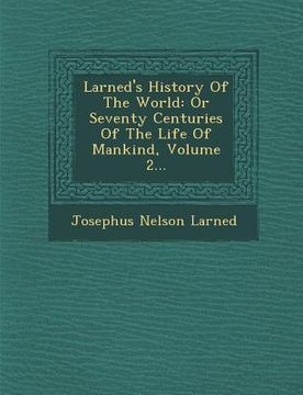 portada Larned's History of the World: Or Seventy Centuries of the Life of Mankind, Volume 2... (en Inglés)