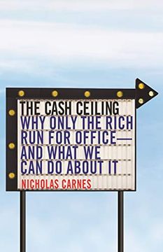 portada The Cash Ceiling: Why Only the Rich run for Office--And What we can do About it (Princeton Studies in Political Behavior) (in English)