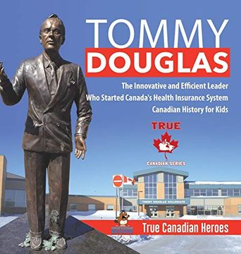 portada Tommy Douglas - the Innovative and Efficient Leader who Started Canada'S Health Insurance System | Canadian History for Kids | True Canadian Heroes (en Inglés)